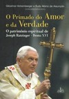 O primado do amor e da verdade: O patrimônio espiritual de Joseph Ratzinger - Bento XVI