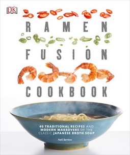 Ramen Fusion Cookbook: 40 Traditional Recipes and Modern Makeovers of the Classic Japanese Broth Soup