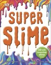 Super Slime: 30 Safe Inventive Slime Recipes. Packed with Loads of Weird and Wonderful Slime Ideas.