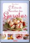 Livro De Receitas Das Garotas, O: Pratos Deliciosos Para Meninas Maravilhosas
