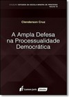 Ampla Defesa na Processualidade Democrática, A - Vol.10 - Coleção Estudos da Escola Mineira de Processo