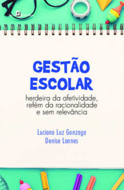 Gestão escolar: herdeira da afetividade, refém da racionalidade e sem relevância