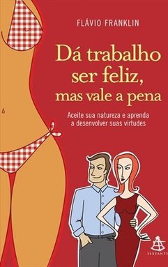 Dá Trabalho Ser Feliz, Mas  Vale a Pena