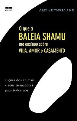 Que a Baleia Shamu Me Ensinou Sobre a Vida , Amor e Casamento,O