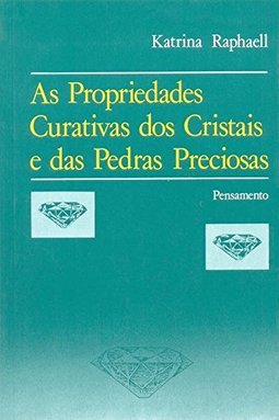 As Propriedades Curativas dos Cristais e das Pedras Preciosas