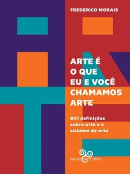 Arte é o que eu e você chamamos arte: 801 definições sobre arte e o sistema da arte
