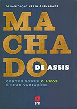 Machado de Assis Contos Sobre o Amor e Suas Variações