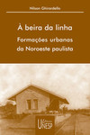 À beira da linha: formações urbanas da Noroeste Paulista