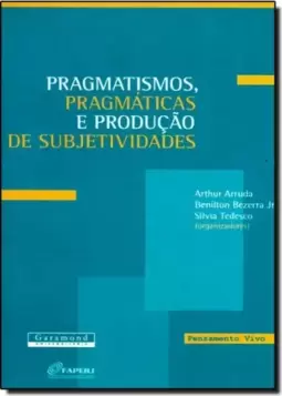 Pragmatismos, pragmáticas e produção de subjetividade