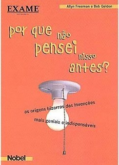 Por que Não Pensei Nisso Antes?: as Origens Bizarras das Invenções...