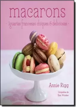 Macarons: Iguarias Francesas Chiques e Deliciosas