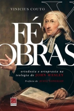 Fé x Obras: Ortodoxia e Ortopraxia na Teologia de John Wesley