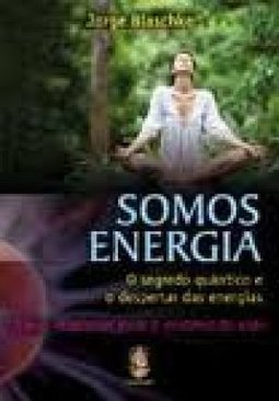Somos Energia: O Segredo Quântico E O Despertar Das Energias: Novas Respostas Para O Mistério Da Vida