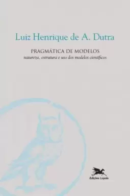 Pragmática de modelos - Natureza, estrutura e uso dos modelos científicos