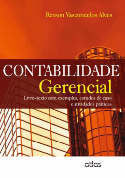 Contabilidade gerencial: Livro-texto com exemplos, estudos de caso e atividades práticas