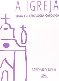 A Igreja: uma Eclesiologia Católica