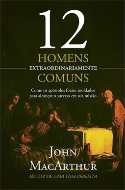 DOZE HOMENS EXTRAORDINARIAMENTE COMUNS: ...SUA MISSAO