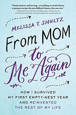 From Mom to Me Again: How I Survived My First Empty-Nest Year and Reinvented the Rest of My Life