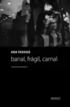 Banal, Fragil, Carnal
