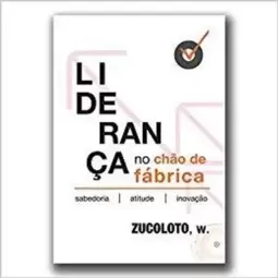 Liderança no Chão de Fabrica - Sabedoria, Atitude e Inovação
