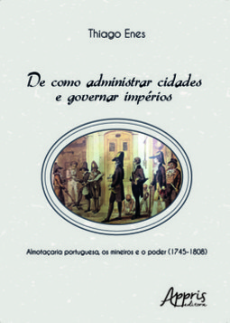 De como administrar cidades e governar impérios: almotaçaria portuguesa, os mineiros e o poder (1745-1808)