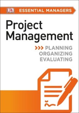 DK Essential Managers: Project Management: Planning, Organizing, Evaluating