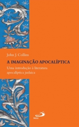 A imaginação apocalíptica: uma introdução à literatura apocalíptica judaica