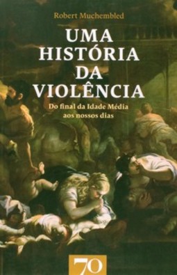Uma história da violência: do final da Idade Média aos nossos dias