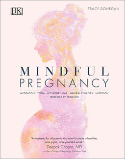 Mindful Pregnancy: Meditation, Yoga, Hypnobirthing, Natural Remedies and Nutrition - Trimester by Trimester