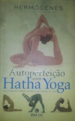 Autoperfeição com Hatha Yoga: um Clássico Sobre Saúde e Qualidade...