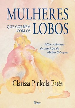 Mulheres que Correm com os Lobos: Mitos Histórias.