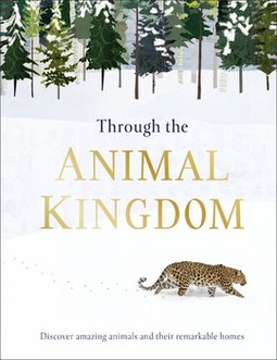 Through the Animal Kingdom: Discover Amazing Animals and Their Remarkable Homes