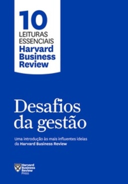 Desafios da gestão (10 Leituras Essenciais Harvard Business Review)