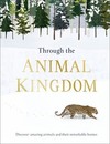 Through the Animal Kingdom: Discover Amazing Animals and Their Remarkable Homes
