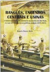 Banguês, engenhos centrais e usinas