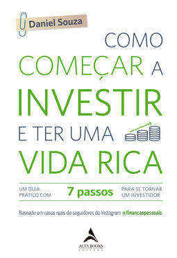 Como começar a investir e ter uma vida rica: um guia prático com 7 passos para se tornar um investidor
