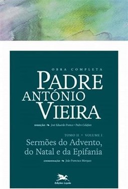 OBRA COMPLETA PADRE ANTONIO VIEIRA - TOMO 2 - VOL. I: SERMOES DO ADVENTO, DO NATAL E DA EPIFANIA