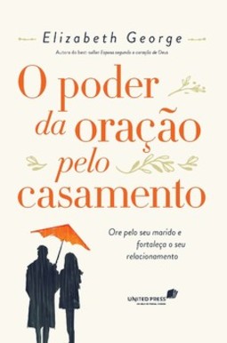 O poder da oração pelo casamento: ore pelo seu marido e fortaleça o seu relacionamento