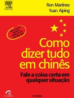 Como Dizer Tudo em Chinês: Fale a Coisa Certa em Qualquer Situação