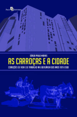 As carroças e a cidade: Condições de vida e de trabalho na Uberlândia dos anos 1970-2000