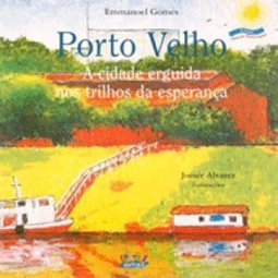Porto Velho: a Cidade Erguida nos Trilhos da Esperança