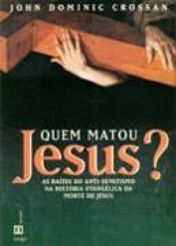 Quem matou Jesus?: As raízes do anti-semitismo na história evangélica da morte de Jesus