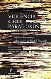 Violência e seus paradoxos: práticas discursivas pelas lentes de Michel Foucault
