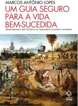 Um Guia Seguro para a Vida Bem-Sucedida: Exemplaridade e Arte Retórica no Pensamento Histórico Moderno