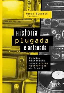 História plugada e antenada: estudos históricos sobre mídias eletrônicas no Brasil