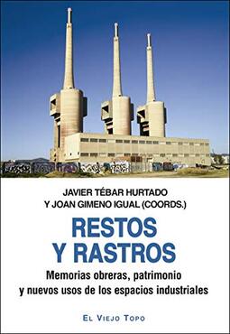 Restos y rastros: Memorias obreras, patrimonio y nuevos usos de los espacios industriales