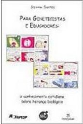 Para Geneticistas e Educadores: o Conhecimento Cotidiano Sobre...