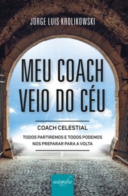 Meu coach veio do céu: coach celestial - Todos partiremos e todos podemos nos preaprar para a volta