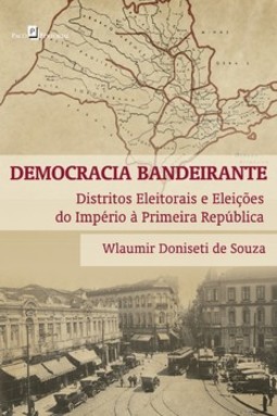 Democracia bandeirante: distritos eleitorais e eleições do império à primeira república