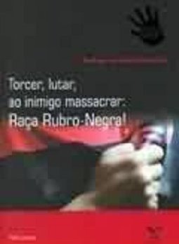 Torcer, Lutar, ao Inimigo Massacrar: Raça Rubro-Negra!